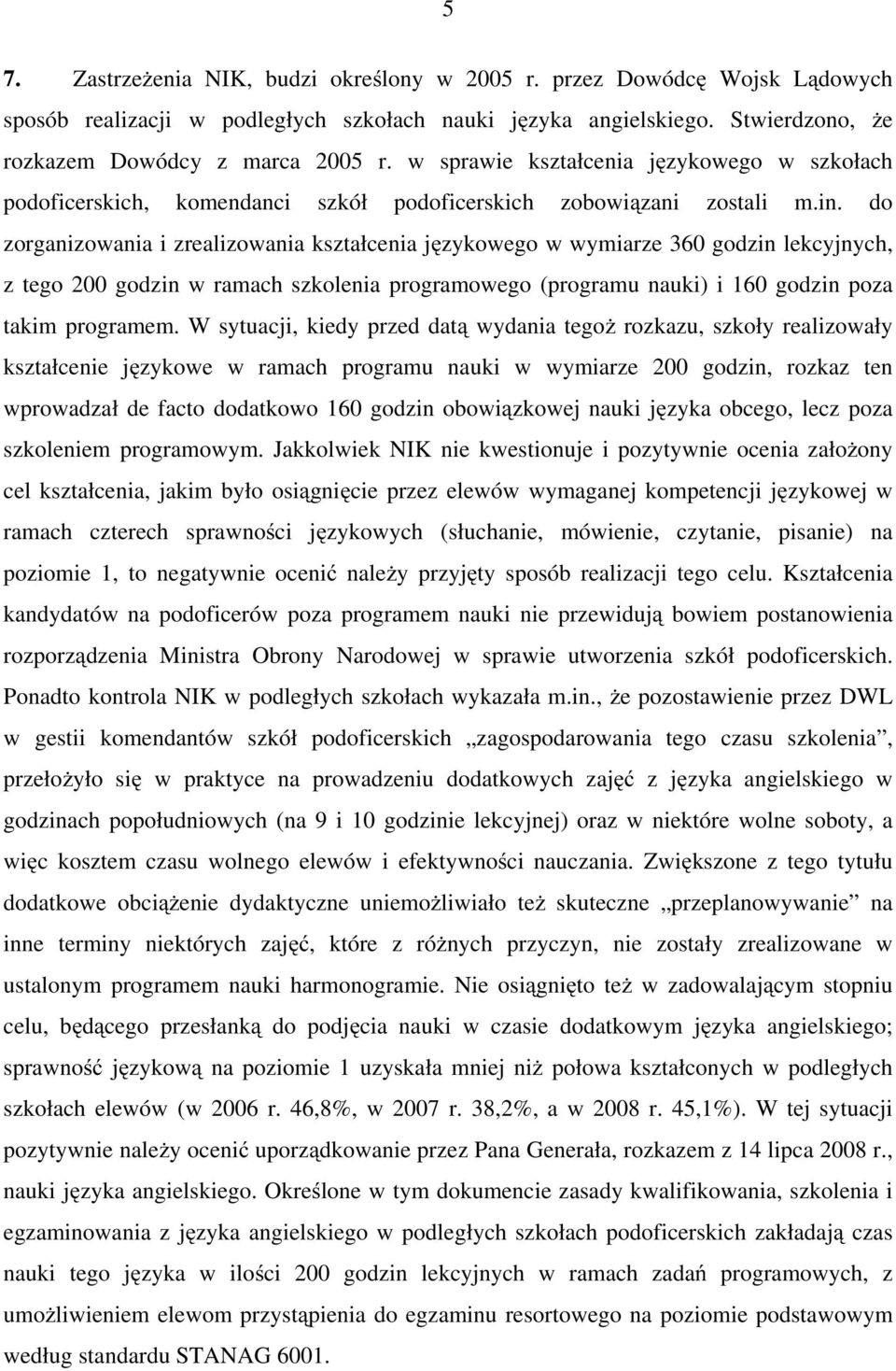 do zorganizowania i zrealizowania kształcenia językowego w wymiarze 360 godzin lekcyjnych, z tego 200 godzin w ramach szkolenia programowego (programu nauki) i 160 godzin poza takim programem.