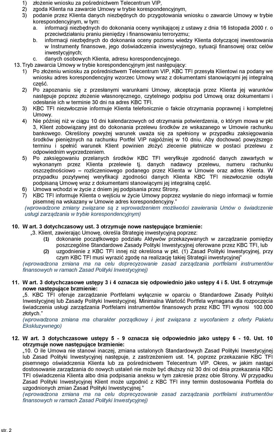 informacji niezbędnych do dokonania oceny poziomu wiedzy Klienta dotyczącej inwestowania w Instrumenty finansowe, jego doświadczenia inwestycyjnego, sytuacji finansowej oraz celów inwestycyjnych; c.