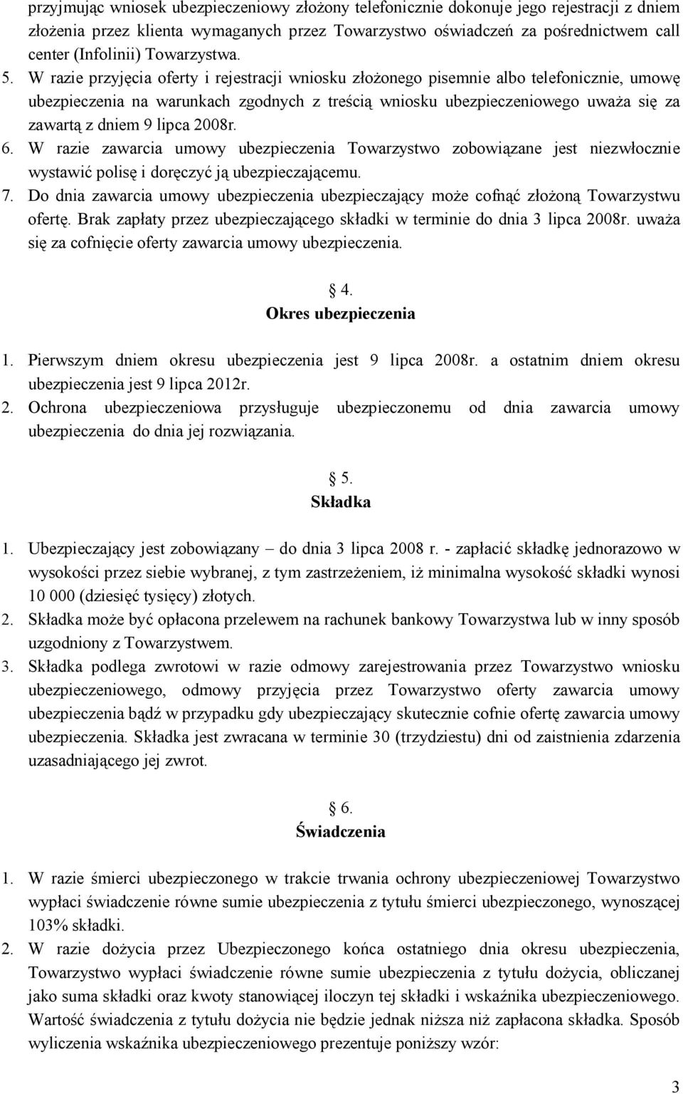 W razie przyjęcia oferty i rejestracji wniosku złożonego pisemnie albo telefonicznie, umowę ubezpieczenia na warunkach zgodnych z treścią wniosku ubezpieczeniowego uważa się za zawartą z dniem 9