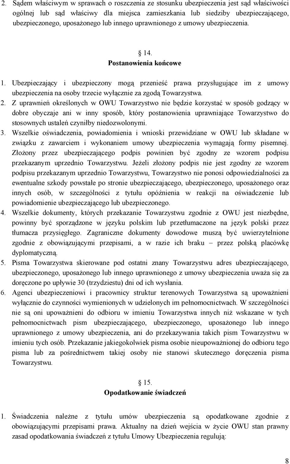 Ubezpieczający i ubezpieczony mogą przenieść prawa przysługujące im z umowy ubezpieczenia na osoby trzecie wyłącznie za zgodą Towarzystwa. 2.