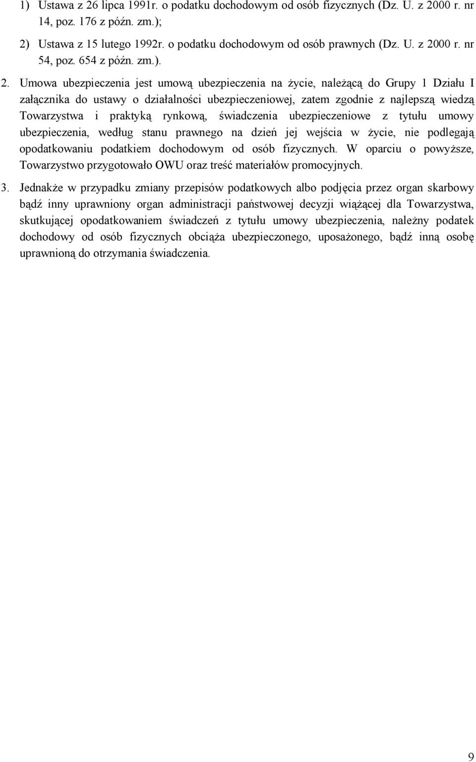 Umowa ubezpieczenia jest umową ubezpieczenia na życie, należącą do Grupy 1 Działu I załącznika do ustawy o działalności ubezpieczeniowej, zatem zgodnie z najlepszą wiedzą Towarzystwa i praktyką