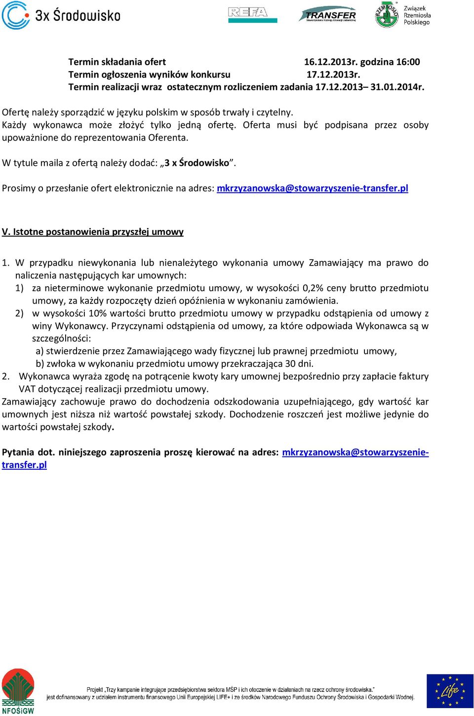 W tytule maila z ofertą należy dodać: 3 x Środowisko. Prosimy o przesłanie ofert elektronicznie na adres: mkrzyzanowska@stowarzyszenie-transfer.pl V. Istotne postanowienia przyszłej umowy 1.