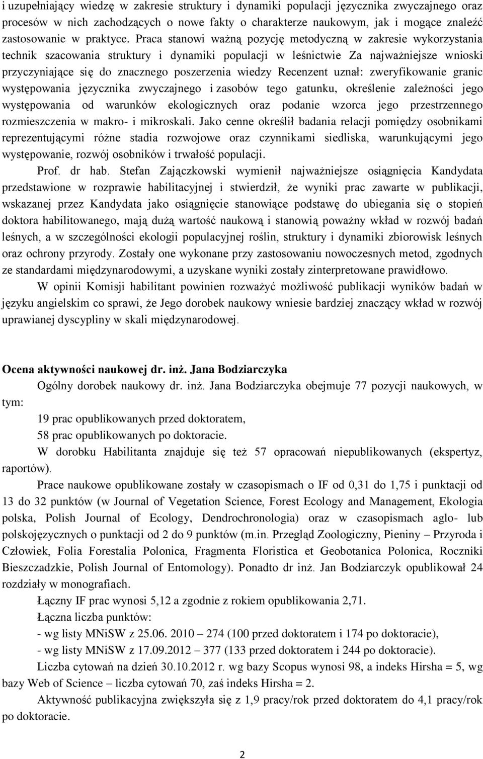 Praca stanowi ważną pozycję metodyczną w zakresie wykorzystania technik szacowania struktury i dynamiki populacji w leśnictwie Za najważniejsze wnioski przyczyniające się do znacznego poszerzenia