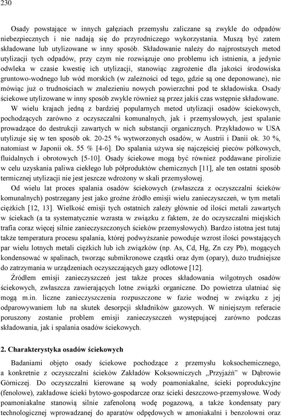 Składowanie należy do najprostszych metod utylizacji tych odpadów, przy czym nie rozwiązuje ono problemu ich istnienia, a jedynie odwleka w czasie kwestię ich utylizacji, stanowiąc zagrożenie dla
