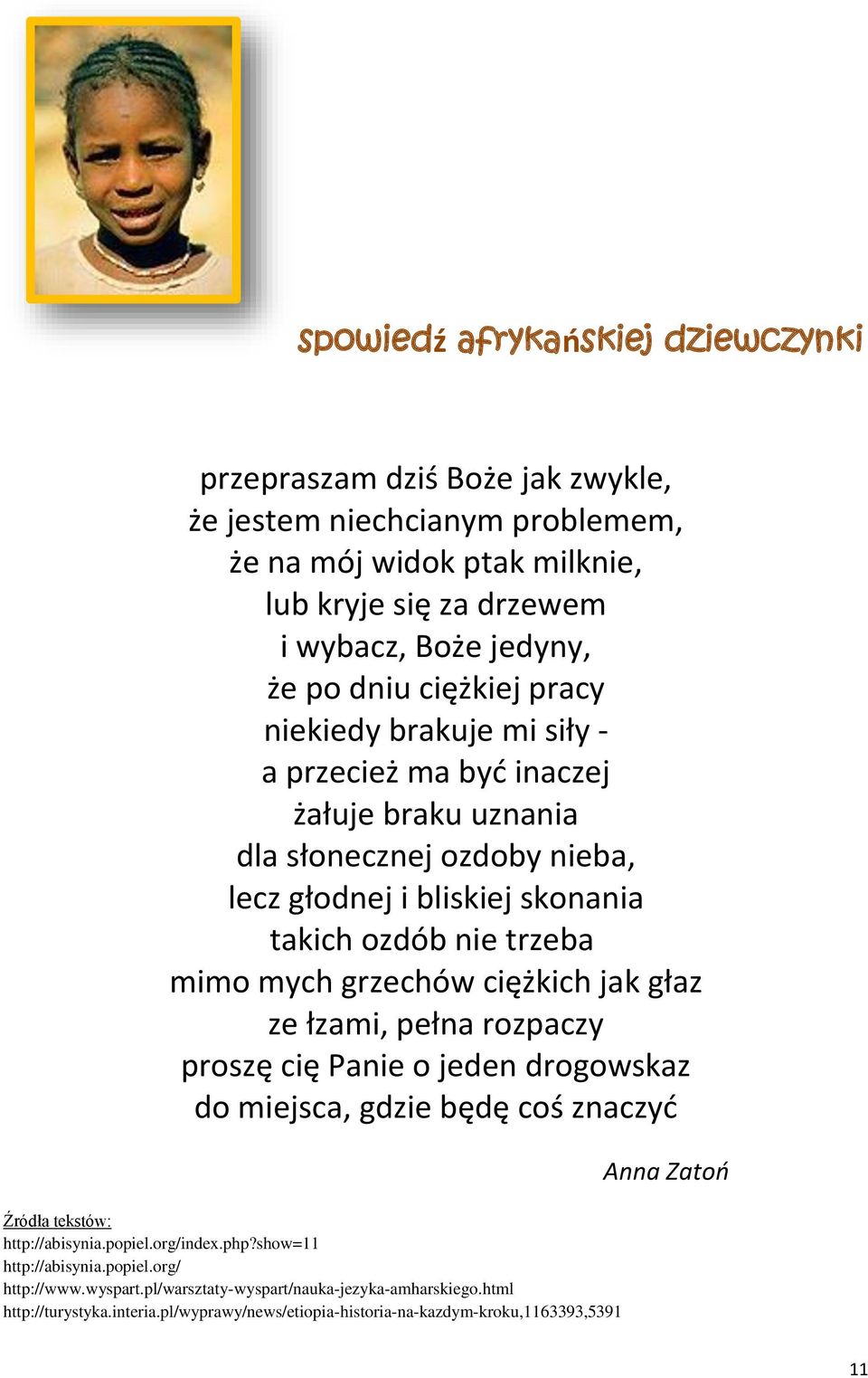 grzechów ciężkich jak głaz ze łzami, pełna rozpaczy proszę cię Panie o jeden drogowskaz do miejsca, gdzie będę coś znaczyć Źródła tekstów: http://abisynia.popiel.org/index.php?
