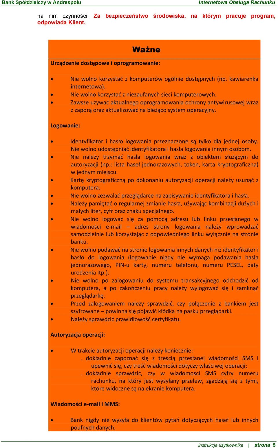 Zawsze używać aktualnego oprogramowania ochrony antywirusowej wraz z zaporą oraz aktualizować na bieżąco system operacyjny.