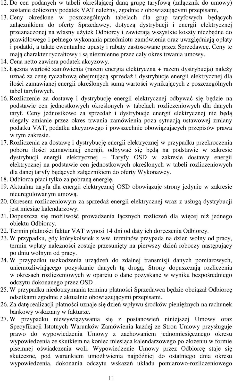 wszystkie koszty niezbędne do prawidłowego i pełnego wykonania przedmiotu zamówienia oraz uwzględniają opłaty i podatki, a także ewentualne upusty i rabaty zastosowane przez Sprzedawcę.