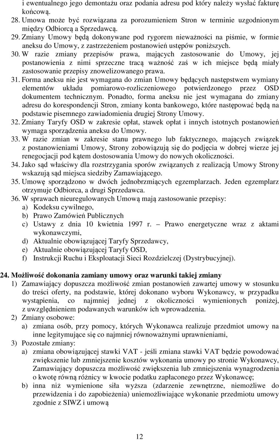 W razie zmiany przepisów prawa, mających zastosowanie do Umowy, jej postanowienia z nimi sprzeczne tracą ważność zaś w ich miejsce będą miały zastosowanie przepisy znowelizowanego prawa. 31.