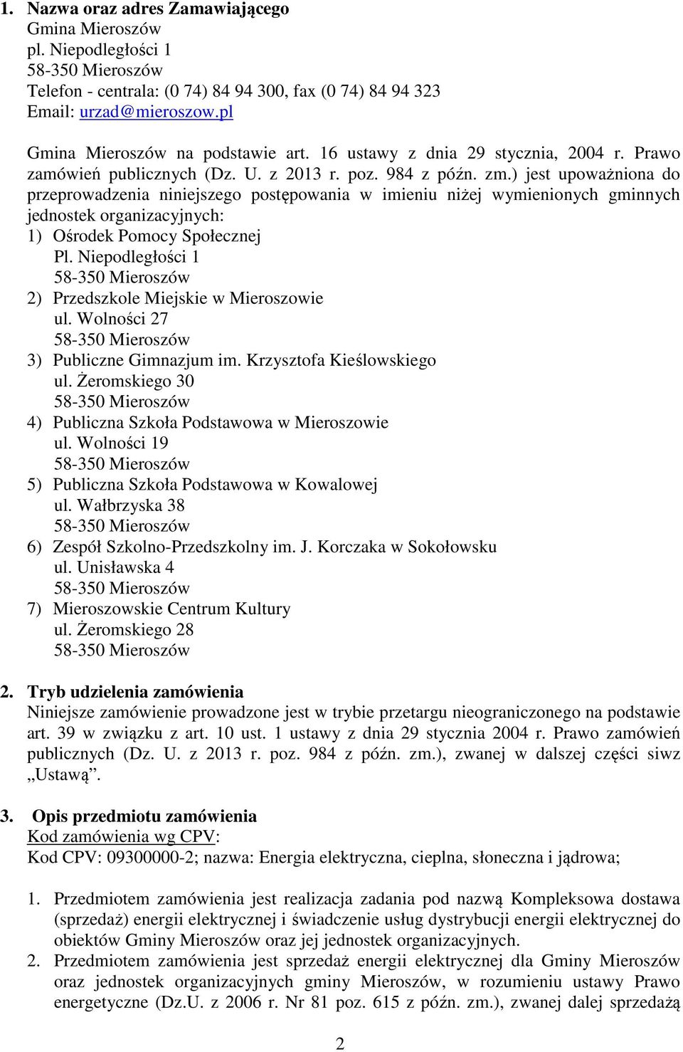 ) jest upoważniona do przeprowadzenia niniejszego postępowania w imieniu niżej wymienionych gminnych jednostek organizacyjnych: 1) Ośrodek Pomocy Społecznej Pl.