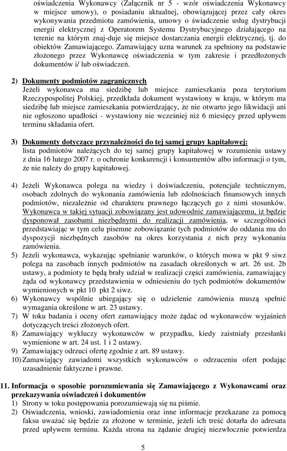 Zamawiający uzna warunek za spełniony na podstawie złożonego przez Wykonawcę oświadczenia w tym zakresie i przedłożonych dokumentów i/ lub oświadczeń.