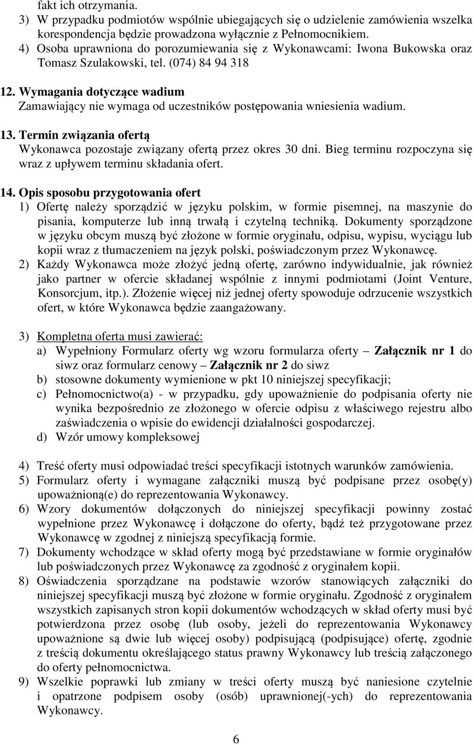 Wymagania dotyczące wadium Zamawiający nie wymaga od uczestników postępowania wniesienia wadium. 13. Termin związania ofertą Wykonawca pozostaje związany ofertą przez okres 30 dni.