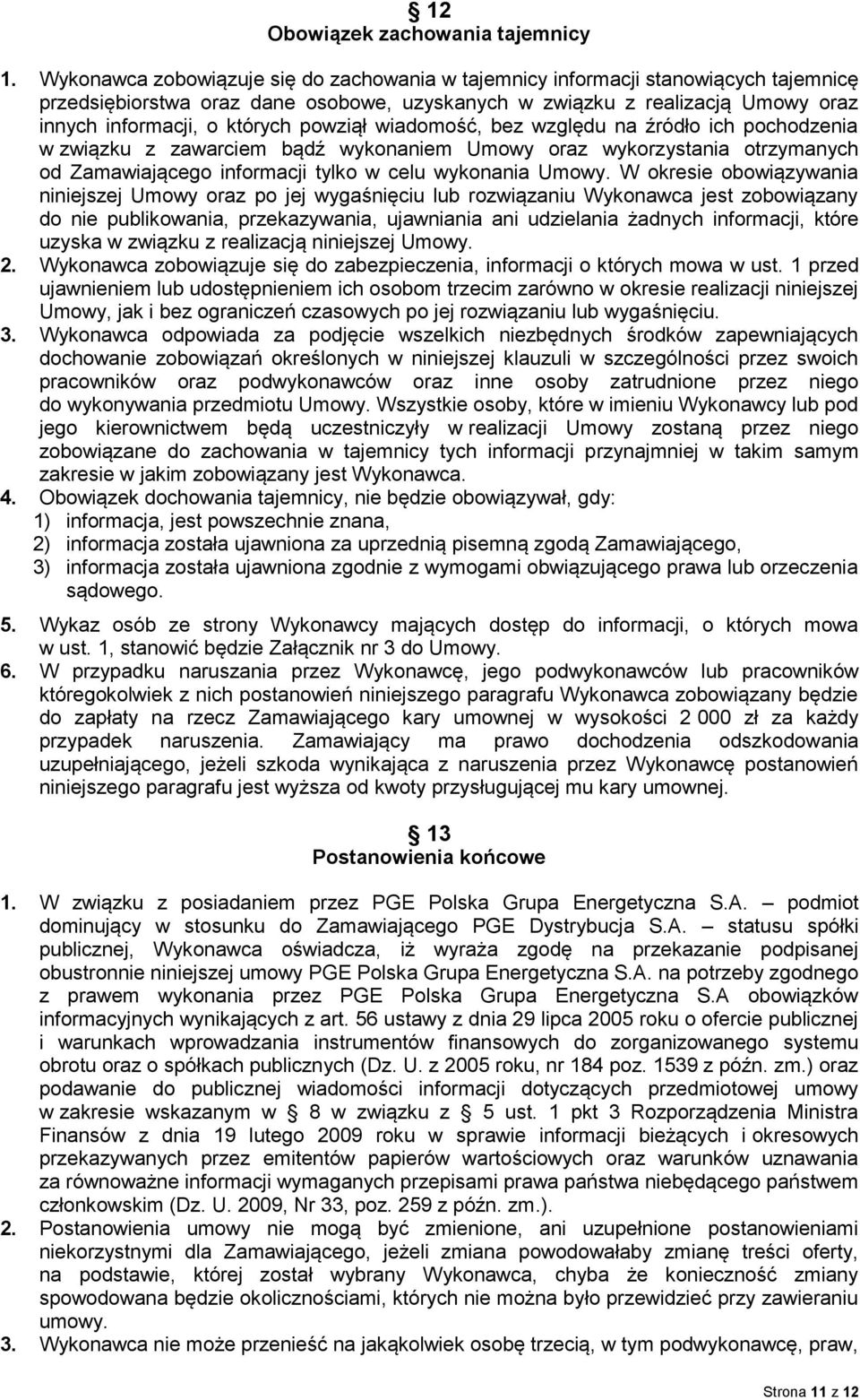powziął wiadomość, bez względu na źródło ich pochodzenia w związku z zawarciem bądź wykonaniem Umowy oraz wykorzystania otrzymanych od Zamawiającego informacji tylko w celu wykonania Umowy.