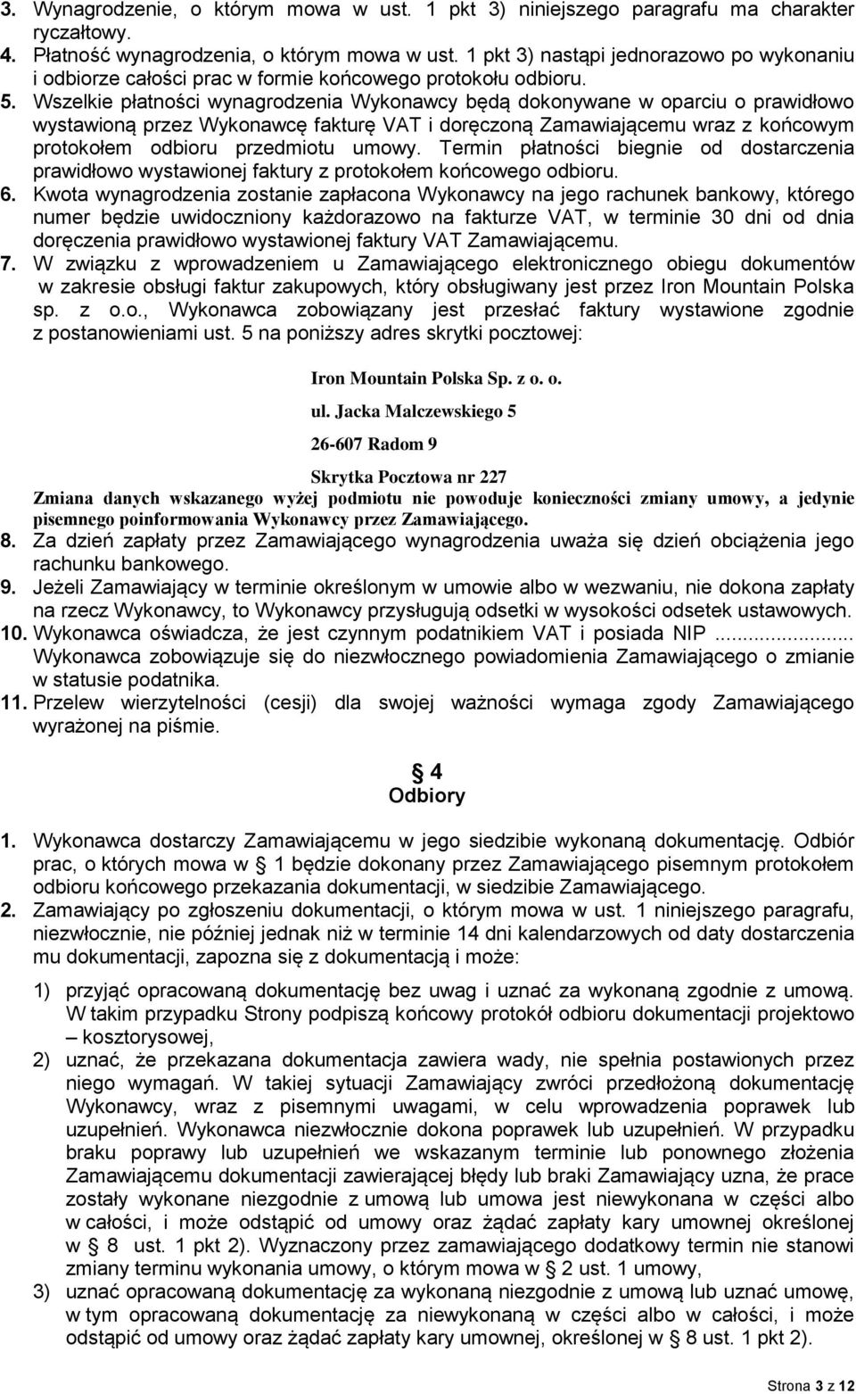 Wszelkie płatności wynagrodzenia Wykonawcy będą dokonywane w oparciu o prawidłowo wystawioną przez Wykonawcę fakturę VAT i doręczoną Zamawiającemu wraz z końcowym protokołem odbioru przedmiotu umowy.