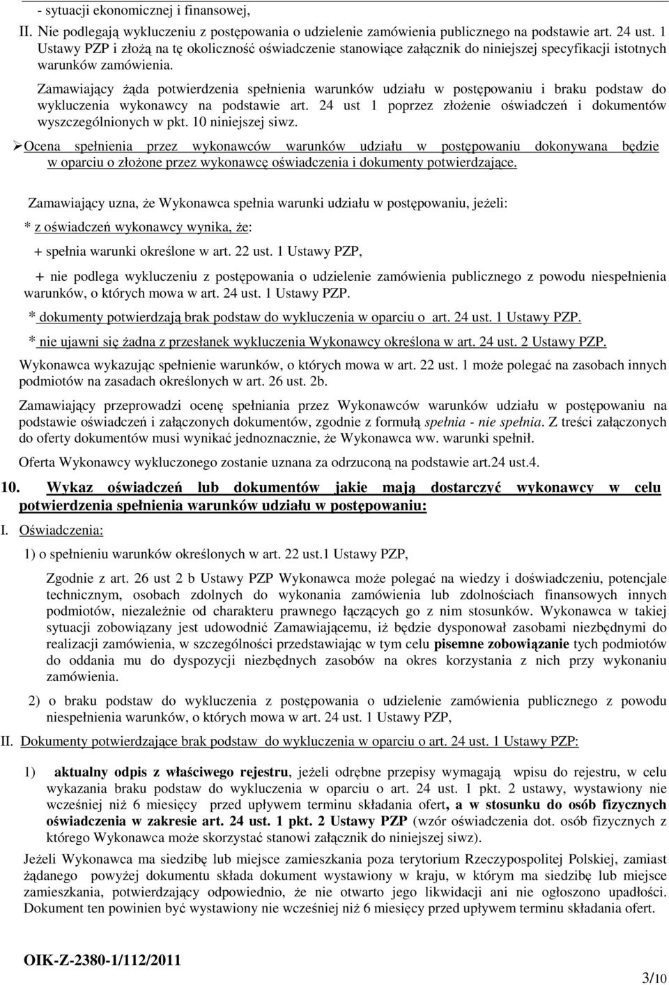 Zamawiający Ŝąda potwierdzenia spełnienia warunków udziału w postępowaniu i braku podstaw do wykluczenia wykonawcy na podstawie art.