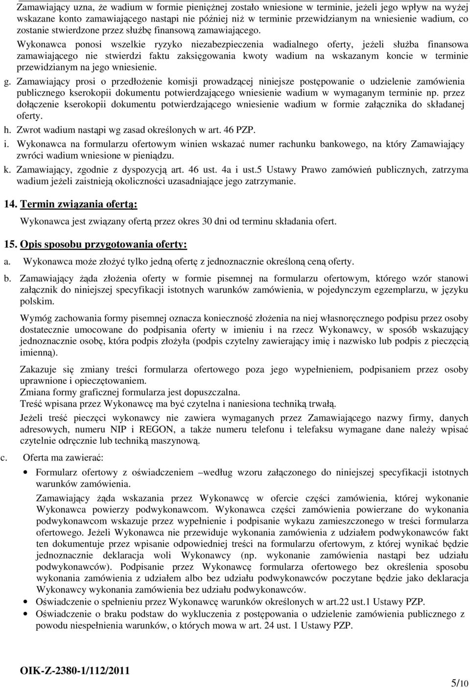 Wykonawca ponosi wszelkie ryzyko niezabezpieczenia wadialnego oferty, jeŝeli słuŝba finansowa zamawiającego nie stwierdzi faktu zaksięgowania kwoty wadium na wskazanym koncie w terminie przewidzianym