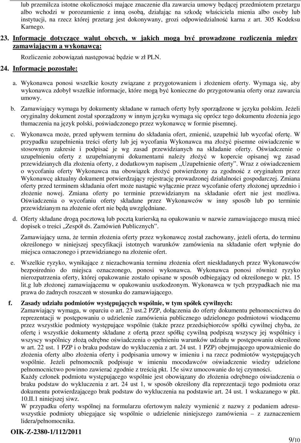 Informacje dotyczące walut obcych, w jakich mogą być prowadzone rozliczenia między zamawiającym a wykonawcą: Rozliczenie zobowiązań następować będzie w zł PLN. 24. Informacje pozostałe: a.