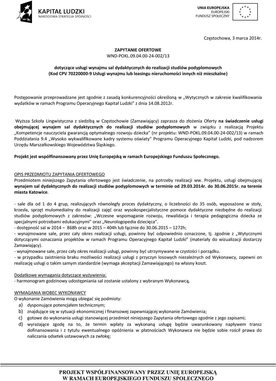 przeprowadzane jest zgodnie z zasadą konkurencyjności określoną w Wytycznych w zakresie kwalifikowania wydatków w ramach Programu Operacyjnego Kapitał Ludzki z dnia 14.08.2012r.