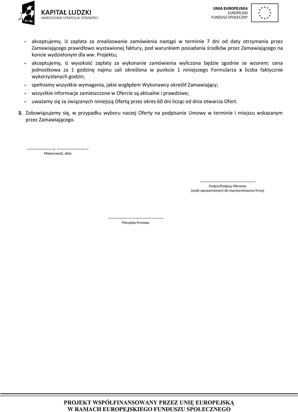 Projektu; - akceptujemy, iż wysokość zapłaty za wykonanie zamówienia wyliczona będzie zgodnie ze wzorem: cena jednostkowa za 1 godzinę najmu sali określona w punkcie 1 niniejszego Formularza x liczba