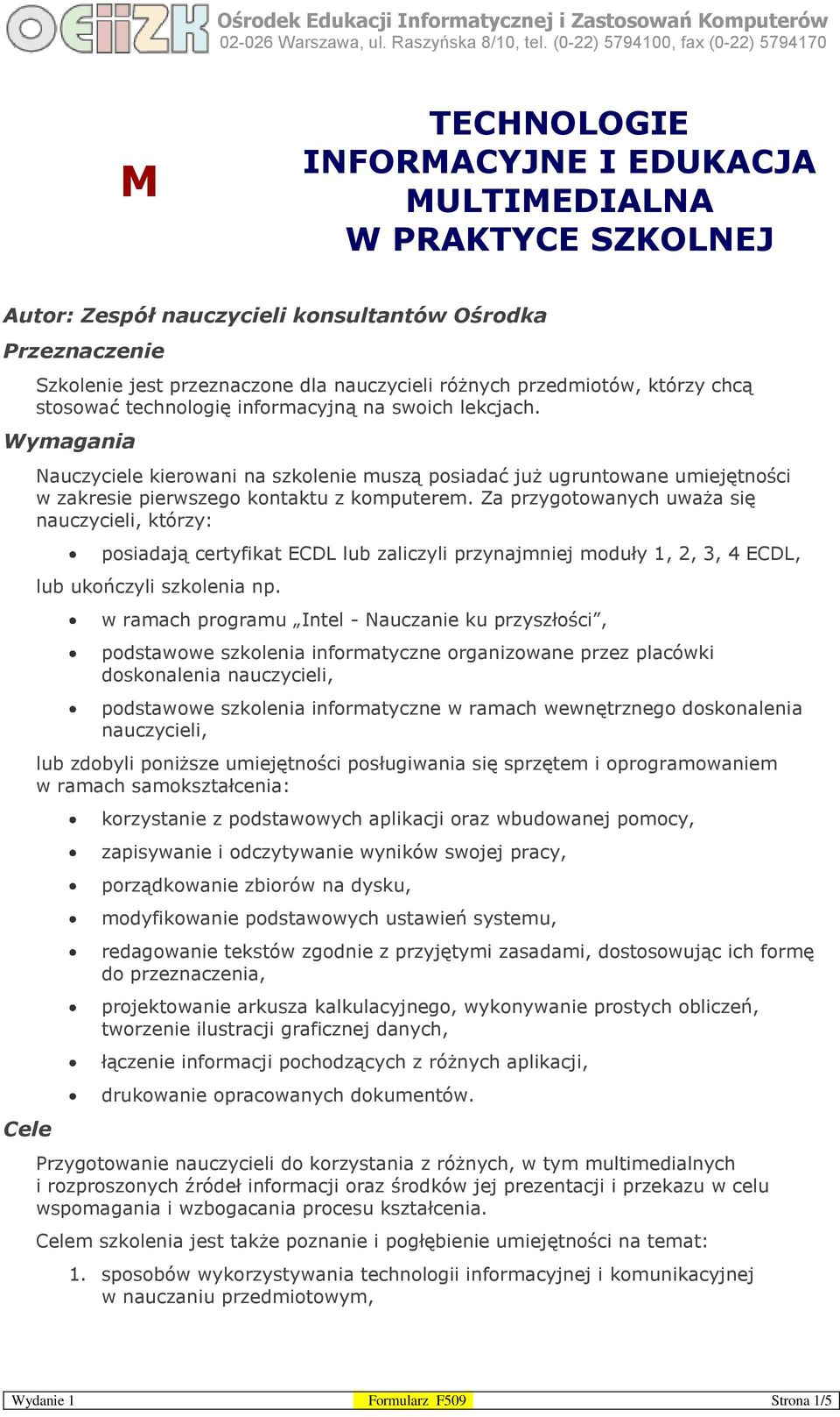 Wymagania Cele Nauczyciele kierowani na szkolenie muszą posiadać już ugruntowane umiejętności w zakresie pierwszego kontaktu z komputerem.