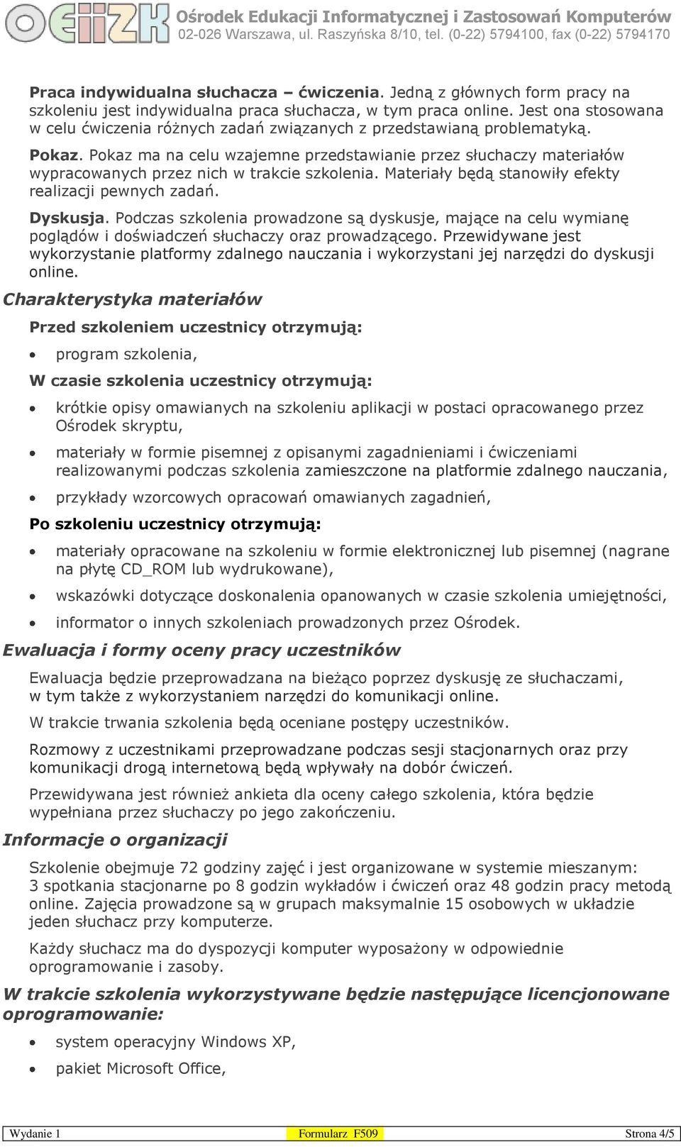 Pokaz ma na celu wzajemne przedstawianie przez słuchaczy materiałów wypracowanych przez nich w trakcie szkolenia. Materiały będą stanowiły efekty realizacji pewnych zadań. Dyskusja.