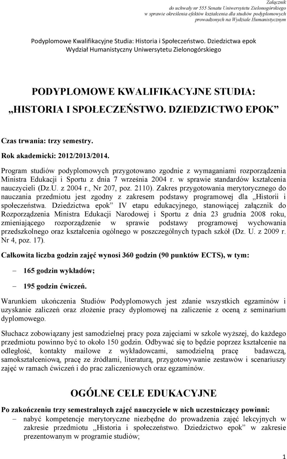 , Nr 207, poz. 2110). Zakres przygotowania merytorycznego do nauczania przedmiotu jest zgodny z zakresem podstawy programowej dla Historii i społeczeństwa.