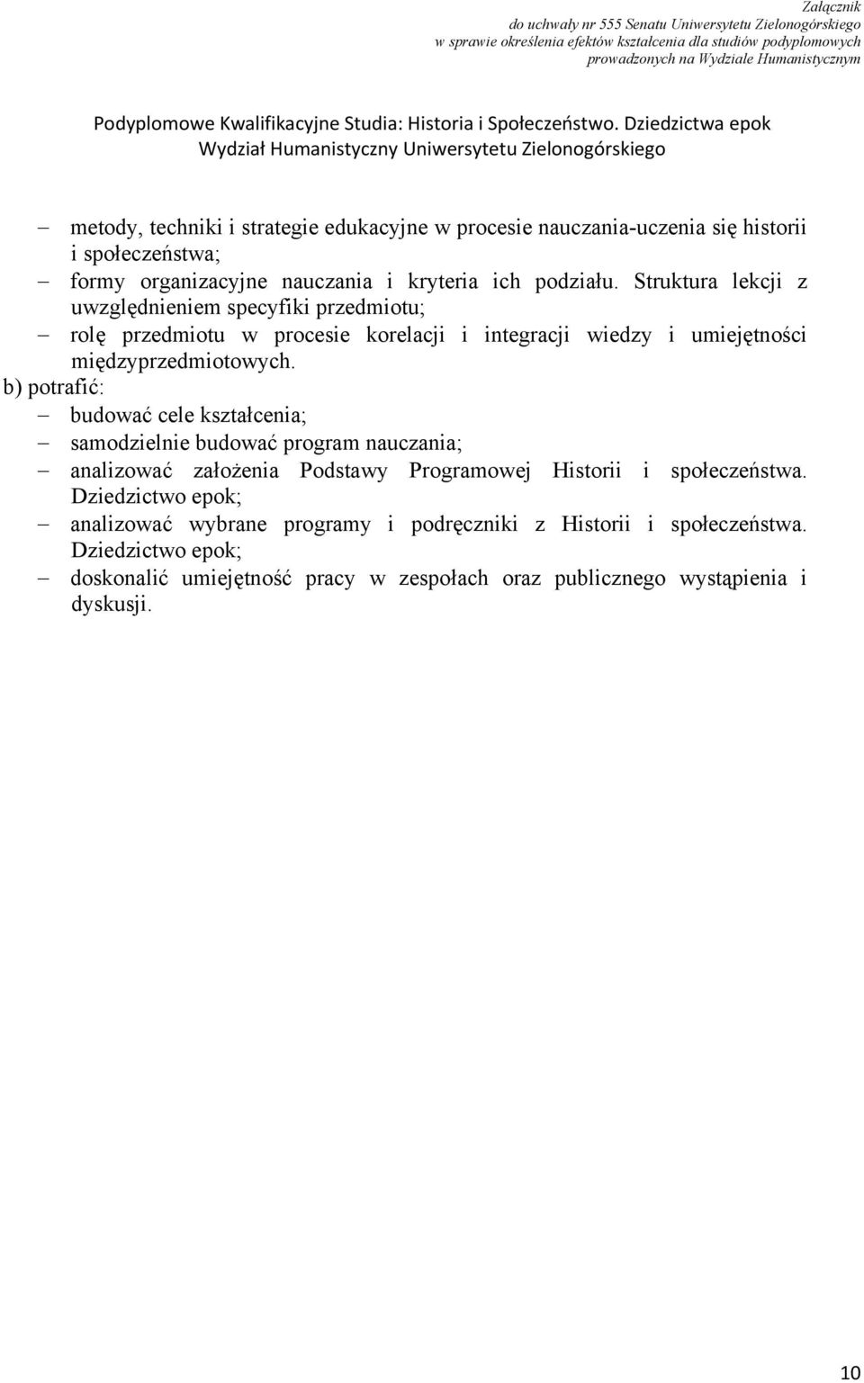 budować cele kształcenia; samodzielnie budować program nauczania; analizować założenia Podstawy Programowej Historii i społeczeństwa.