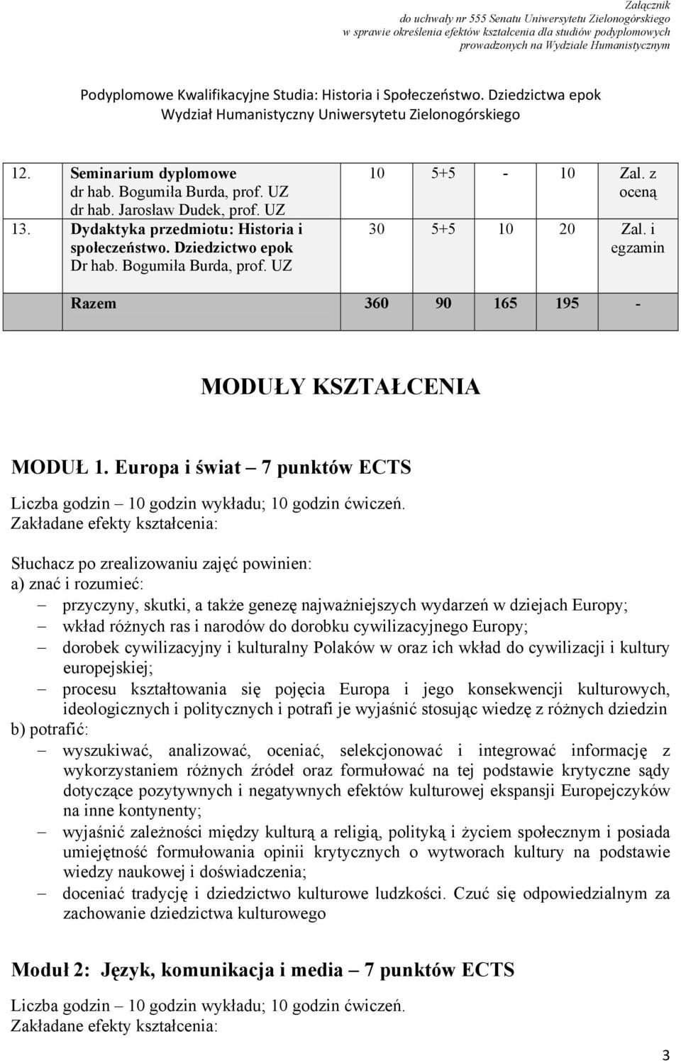 przyczyny, skutki, a także genezę najważniejszych wydarzeń w dziejach Europy; wkład różnych ras i narodów do dorobku cywilizacyjnego Europy; dorobek cywilizacyjny i kulturalny Polaków w oraz ich