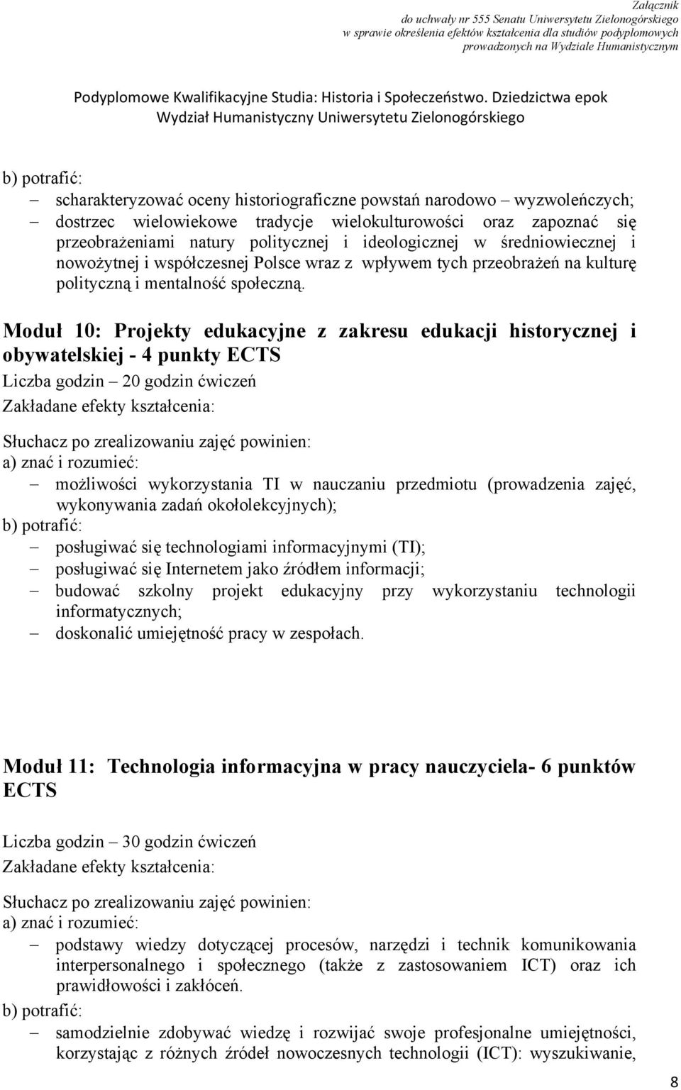 Moduł 10: Projekty edukacyjne z zakresu edukacji historycznej i obywatelskiej - 4 punkty ECTS Liczba godzin 20 godzin ćwiczeń możliwości wykorzystania TI w nauczaniu przedmiotu (prowadzenia zajęć,