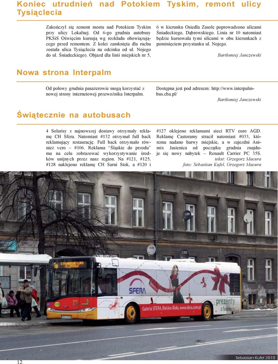 Objazd dla linii miejskich nr 5, 6 w kierunku Osiedla Zasole poprowadzono ulicami Śniadeckiego, Dąbrowskiego.