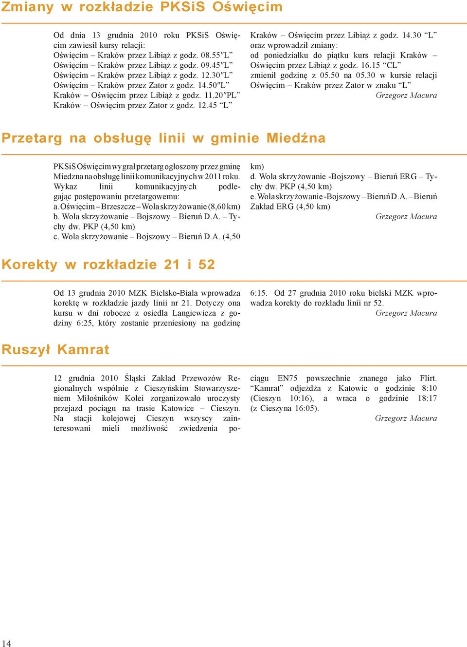 14.30 L oraz wprowadził zmiany: od poniedziałku do piątku kurs relacji Kraków Oświęcim przez Libiąż z godz. 16.15 CL zmienił godzinę z 05.50 na 05.