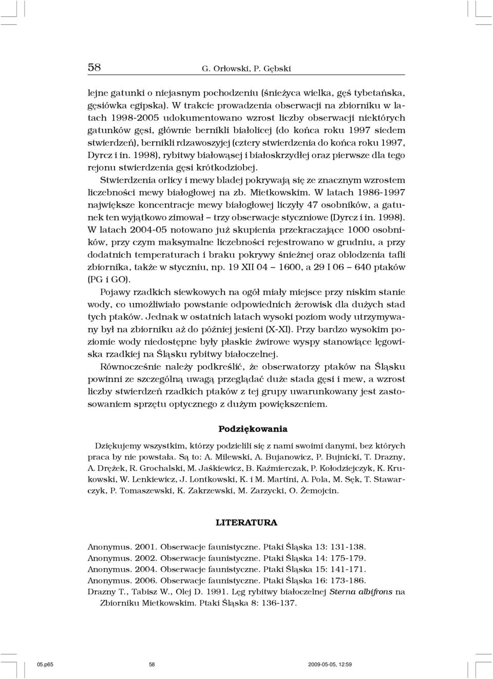 bernikli rdzawoszyjej (cztery stwierdzenia do koñca roku 1997, Dyrcz i in. 1998), rybitwy bia³ow¹sej i bia³oskrzyd³ej oraz pierwsze dla tego rejonu stwierdzenia gêsi krótkodziobej.