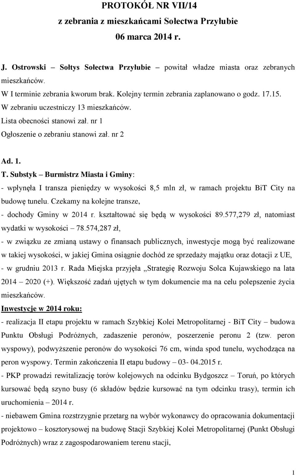 nr 2 Ad. 1. T. Substyk Burmistrz Miasta i Gminy: - wpłynęła I transza pieniędzy w wysokości 8,5 mln zł, w ramach projektu BiT City na budowę tunelu.