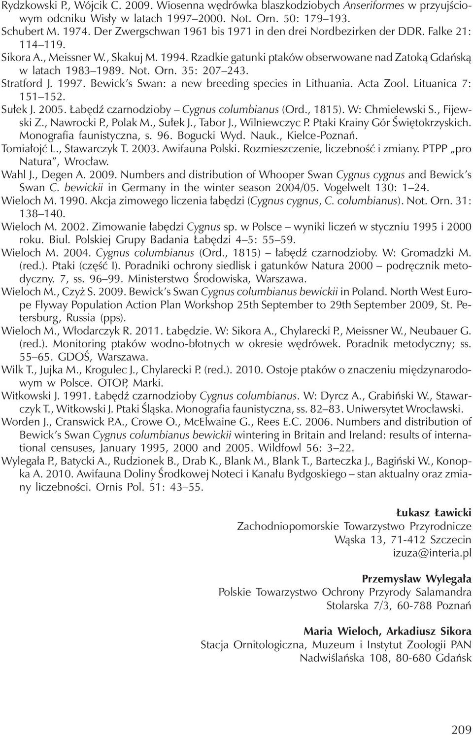 Not. Orn. 35: 207 243. Stratford J. 1997. Bewick s Swan: a new breeding species in Lithuania. Acta Zool. Lituanica 7: 151 152. Sułek J. 2005. Łabędź czarnodzioby Cygnus columbianus (Ord., 1815).