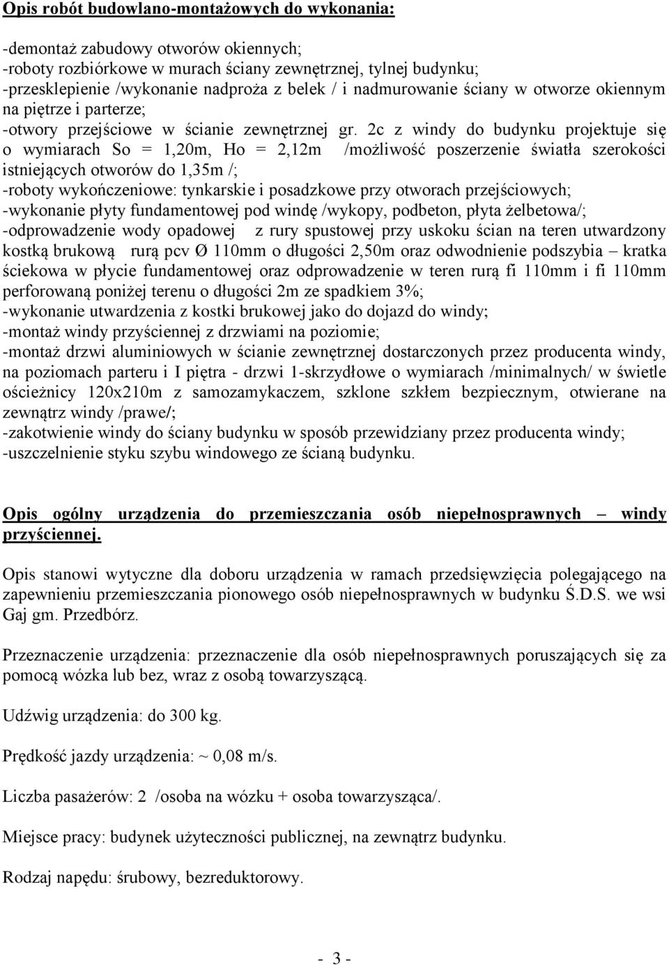 2c z windy do budynku projektuje się o wymiarach So = 1,20m, Ho = 2,12m /możliwość poszerzenie światła szerokości istniejących otworów do 1,35m /; -roboty wykończeniowe: tynkarskie i posadzkowe przy