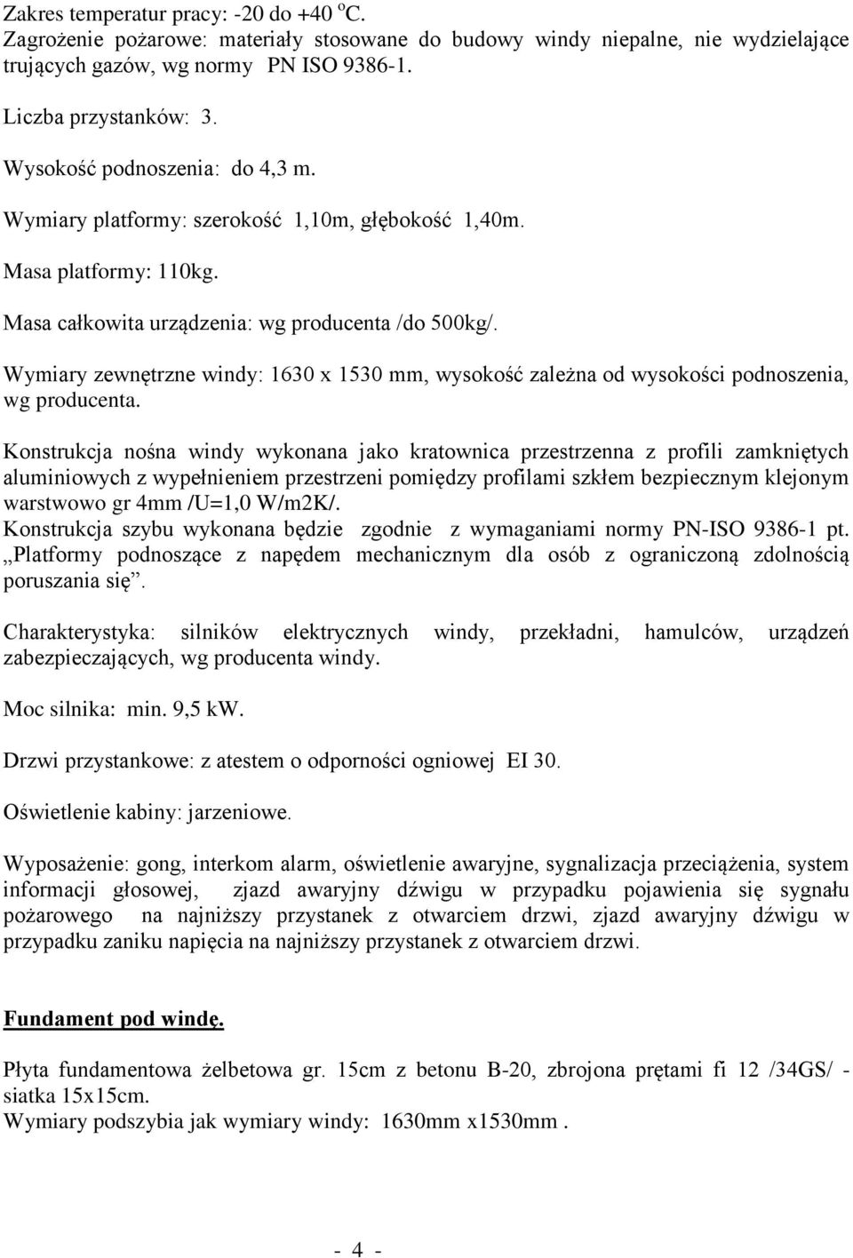 Wymiary zewnętrzne windy: 1630 x 1530 mm, wysokość zależna od wysokości podnoszenia, wg producenta.