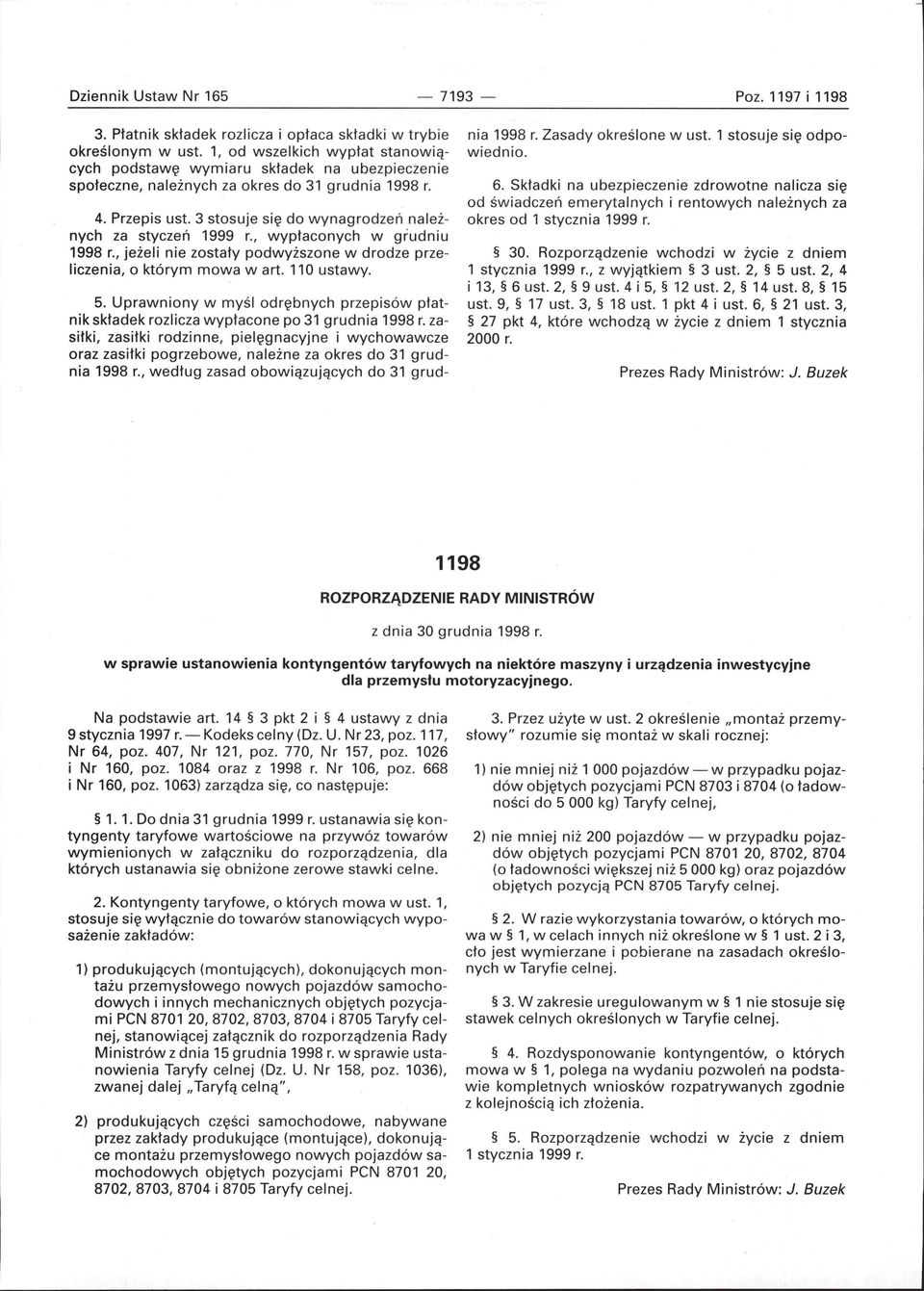 3 stosuje się do wynagrodzeń należnych za styczeń 1999 r., wypłaconych w grudniu 1998 r., jeżeli nie zostały podwyższone w drodze przeliczenia, o którym mowa wart. 110 ustawy. 5.