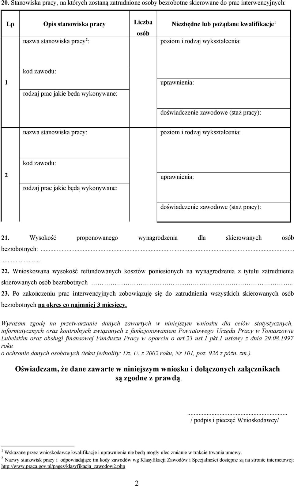 2 kod zawodu: rodzaj prac jakie będą wykonywane: uprawnienia: doświadczenie zawodowe (staż pracy): 21. Wysokość proponowanego wynagrodzenia dla skierowanych osób bezrobotnych:...... 22.