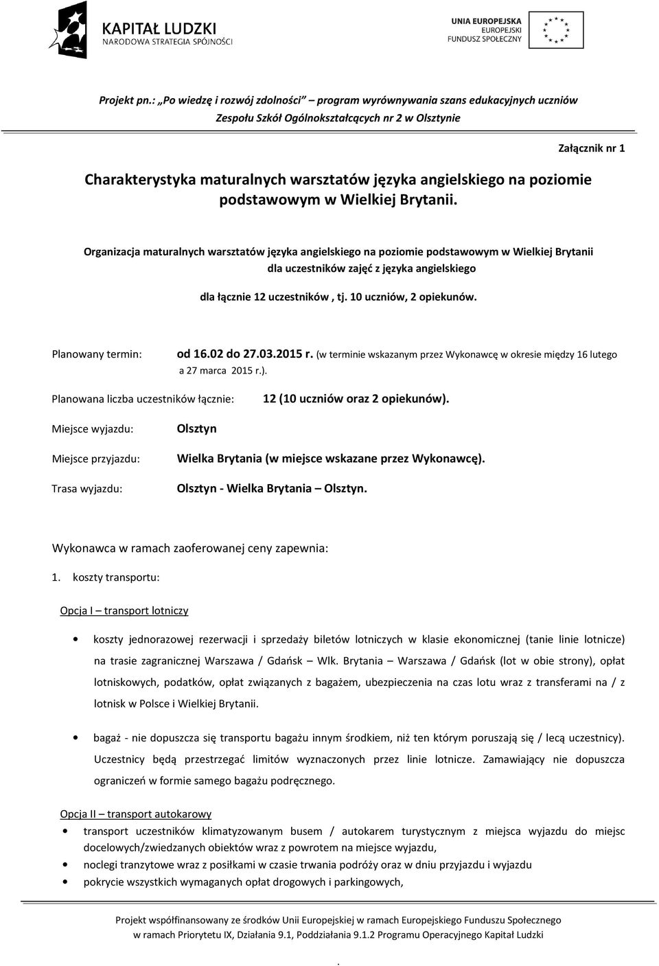 opiekunów Planowany termin: od 1602 do 27032015 r (w terminie wskazanym przez Wykonawcę w okresie między 16 lutego a 27 marca 2015 r) Planowana liczba uczestników łącznie: 12 (10 uczniów oraz 2