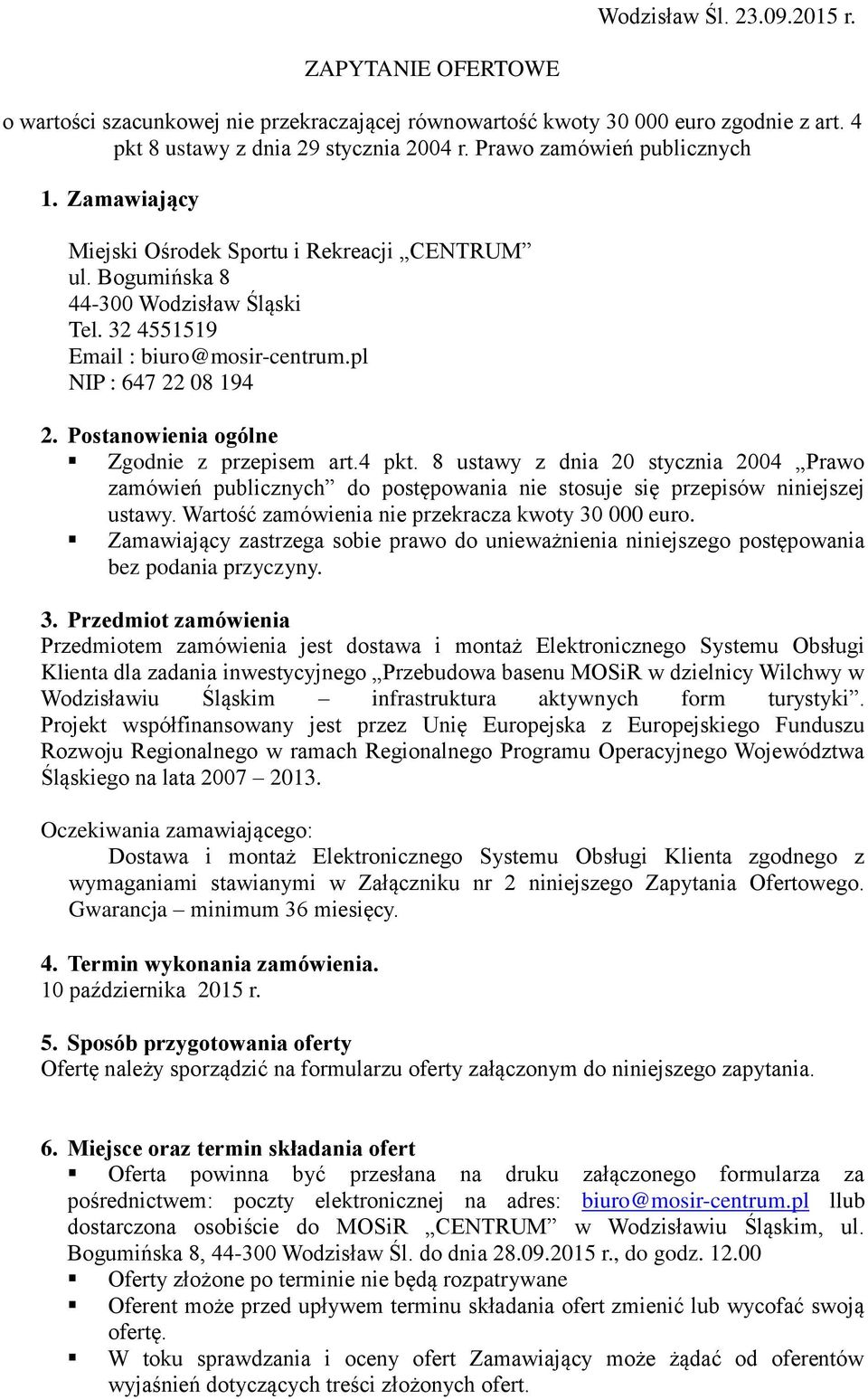 Postanowienia ogólne Zgodnie z przepisem art.4 pkt. 8 ustawy z dnia 20 stycznia 2004 Prawo zamówień publicznych do postępowania nie stosuje się przepisów niniejszej ustawy.