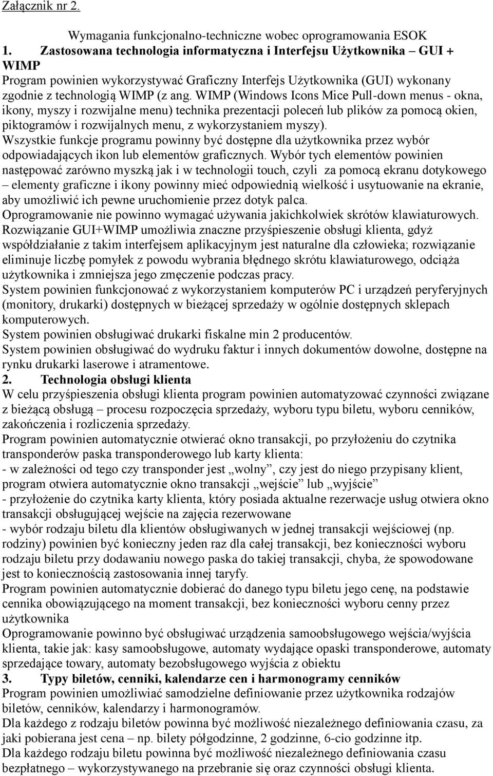 WIMP (Windows Icons Mice Pull-down menus - okna, ikony, myszy i rozwijalne menu) technika prezentacji poleceń lub plików za pomocą okien, piktogramów i rozwijalnych menu, z wykorzystaniem myszy).
