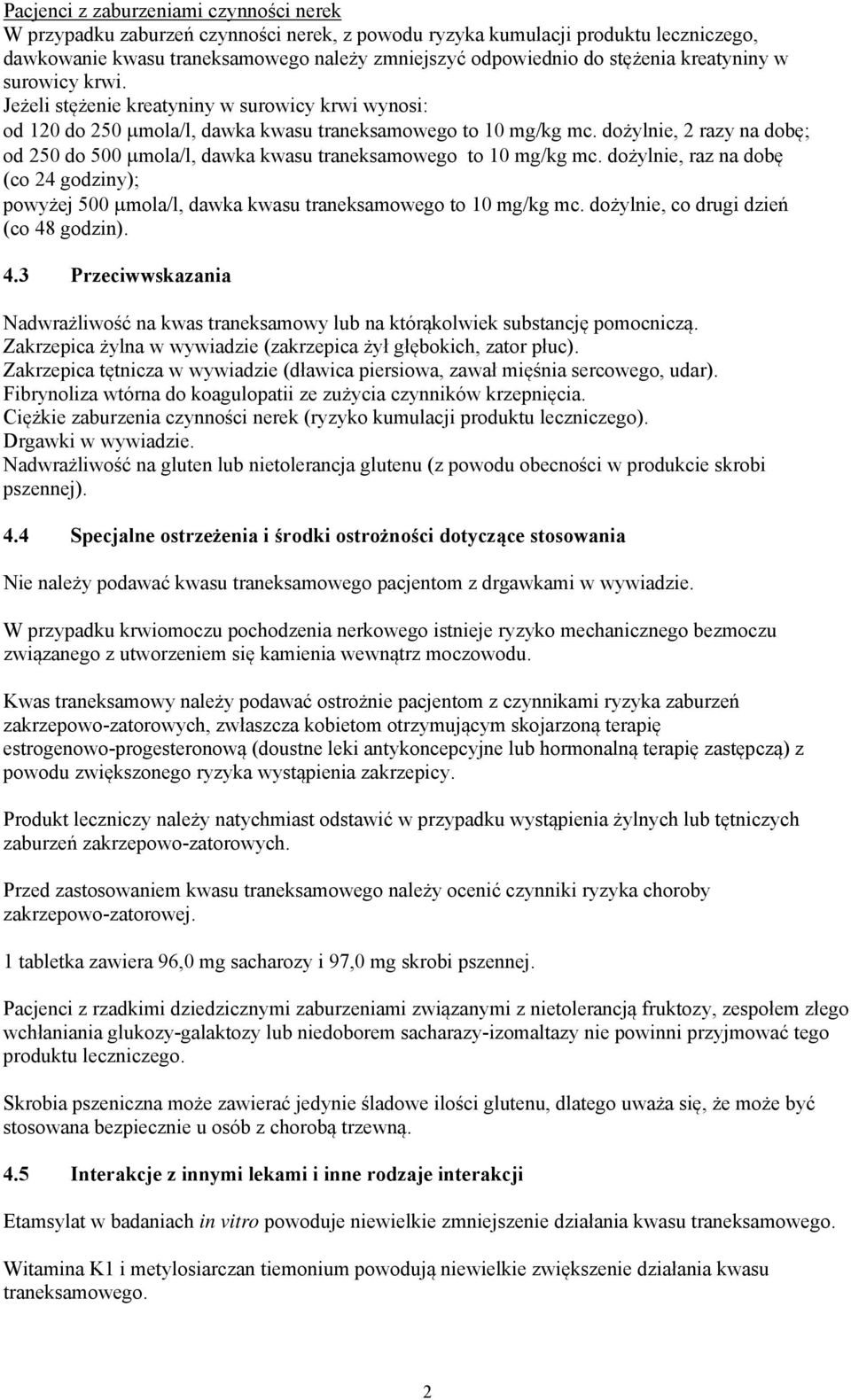 dożylnie, 2 razy na dobę; od 250 do 500 mola/l, dawka kwasu traneksamowego to 10 mg/kg mc. dożylnie, raz na dobę (co 24 godziny); powyżej 500 mola/l, dawka kwasu traneksamowego to 10 mg/kg mc.