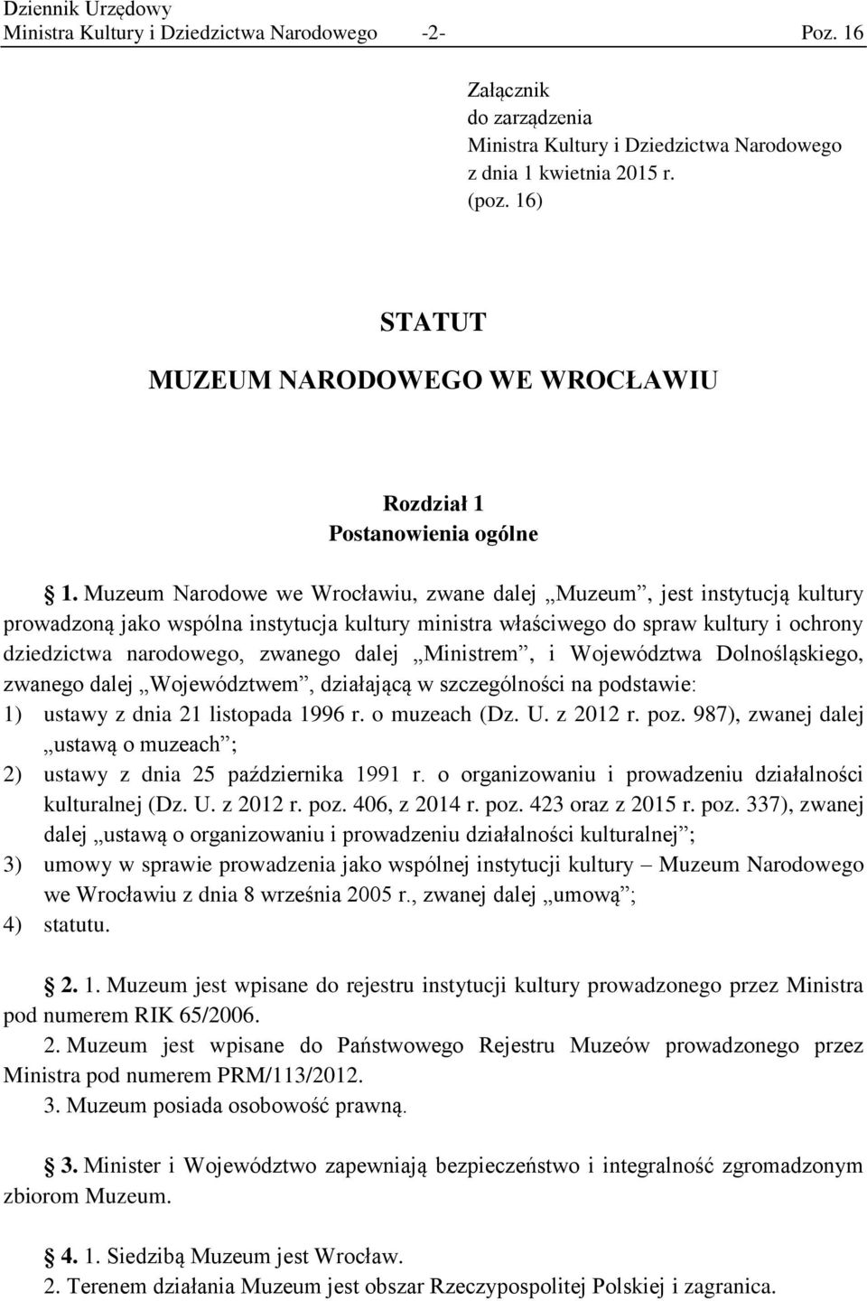 Muzeum Narodowe we Wrocławiu, zwane dalej Muzeum, jest instytucją kultury prowadzoną jako wspólna instytucja kultury ministra właściwego do spraw kultury i ochrony dziedzictwa narodowego, zwanego