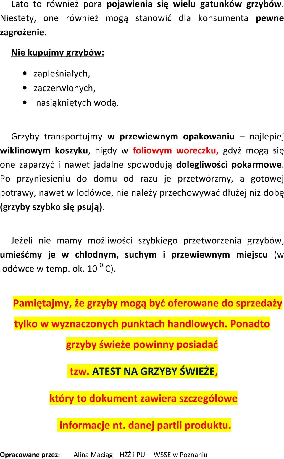 Po przyniesieniu do domu od razu je przetwórzmy, a gotowej potrawy, nawet w lodówce, nie należy przechowywać dłużej niż dobę (grzyby szybko się psują).