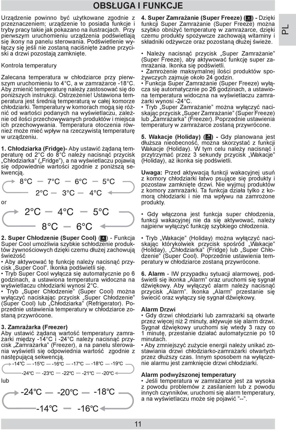 Kontrola temperatury Zalecana temperatura w chłodziarce przy pierwszym uruchomieniu to 4 C, a w zamrażarce -18 C. Aby zmienić temperaturę należy zastosować się do poniższych instrukcji. Ostrzeżenie!