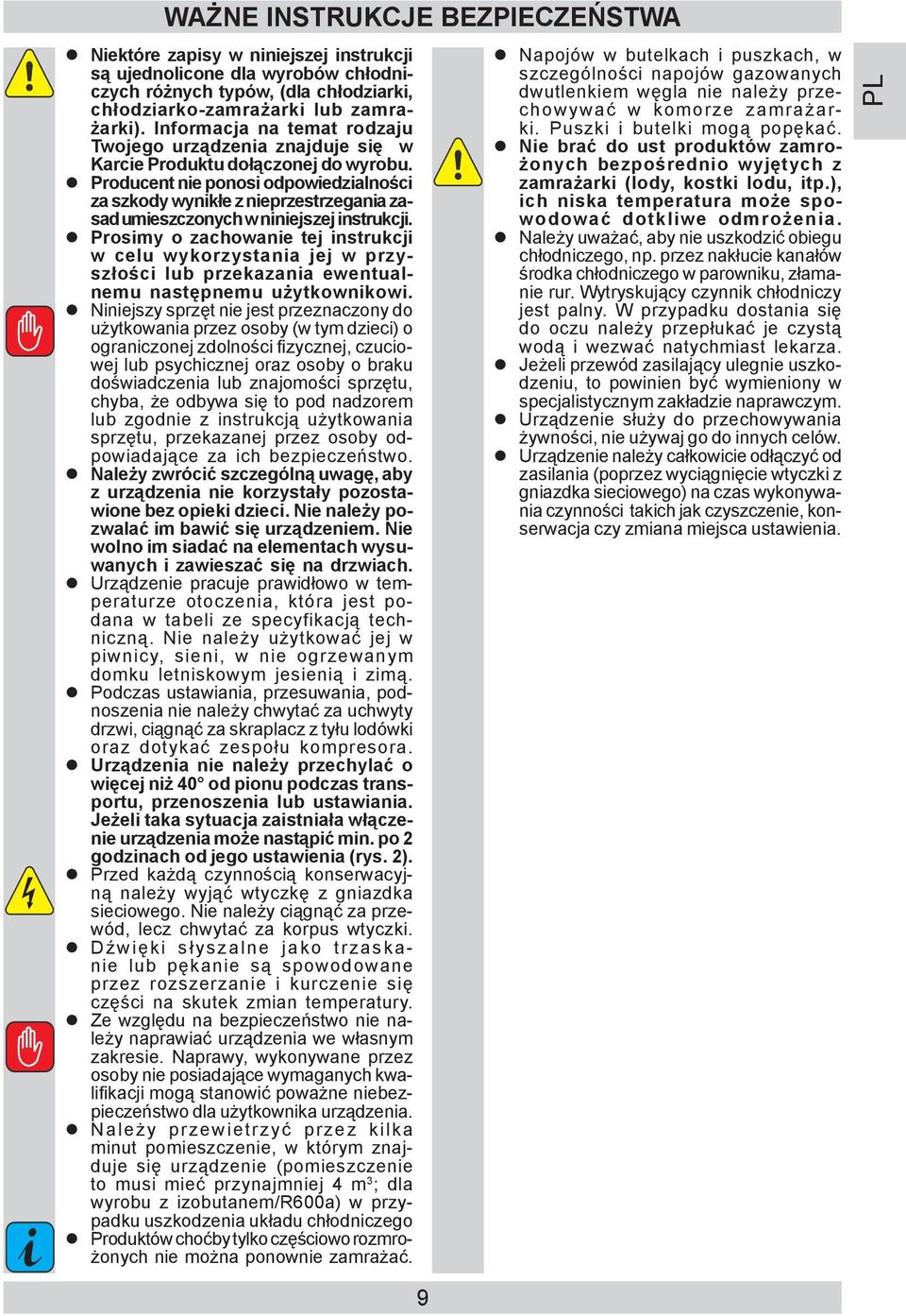 Producent nie ponosi od po wiedzialnoś ci za szkody wynikłe z nie prze strze ga nia zasad umieszczonych w niniejszej instrukcji.