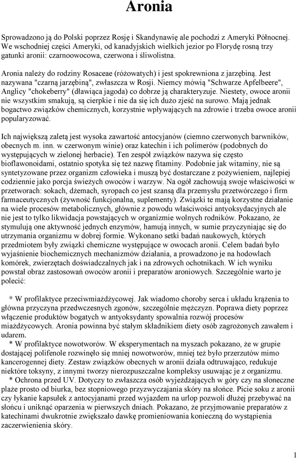 Aronia należy do rodziny Rosaceae (różowatych) i jest spokrewniona z jarzębiną. Jest nazywana "czarną jarzębiną", zwłaszcza w Rosji.