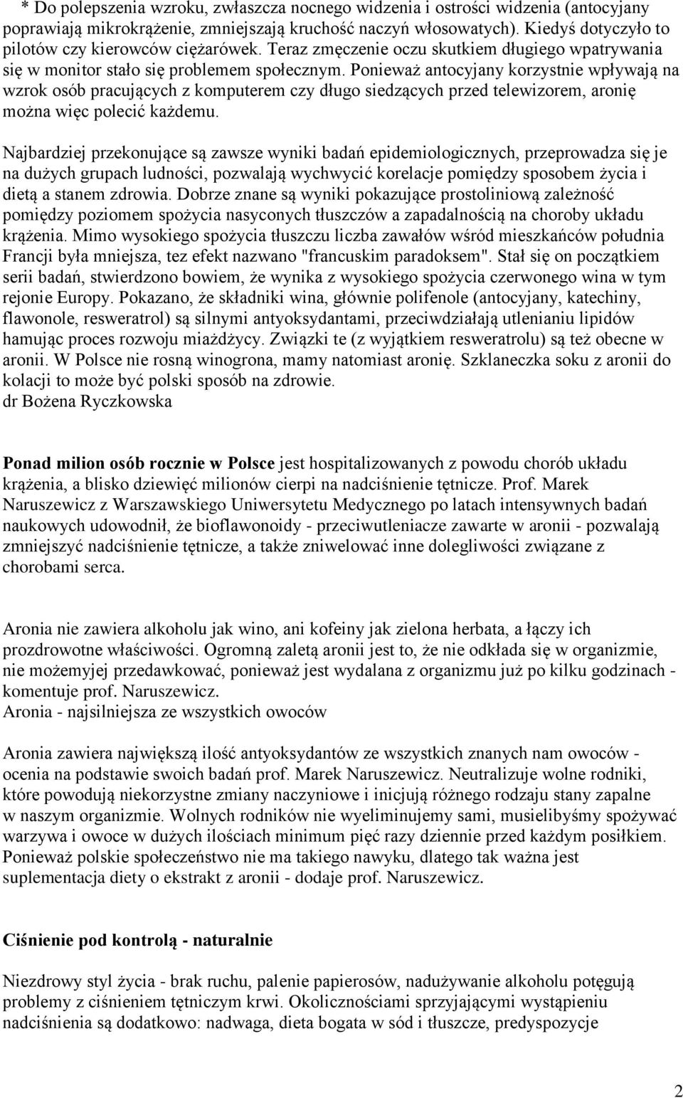 Ponieważ antocyjany korzystnie wpływają na wzrok osób pracujących z komputerem czy długo siedzących przed telewizorem, aronię można więc polecić każdemu.