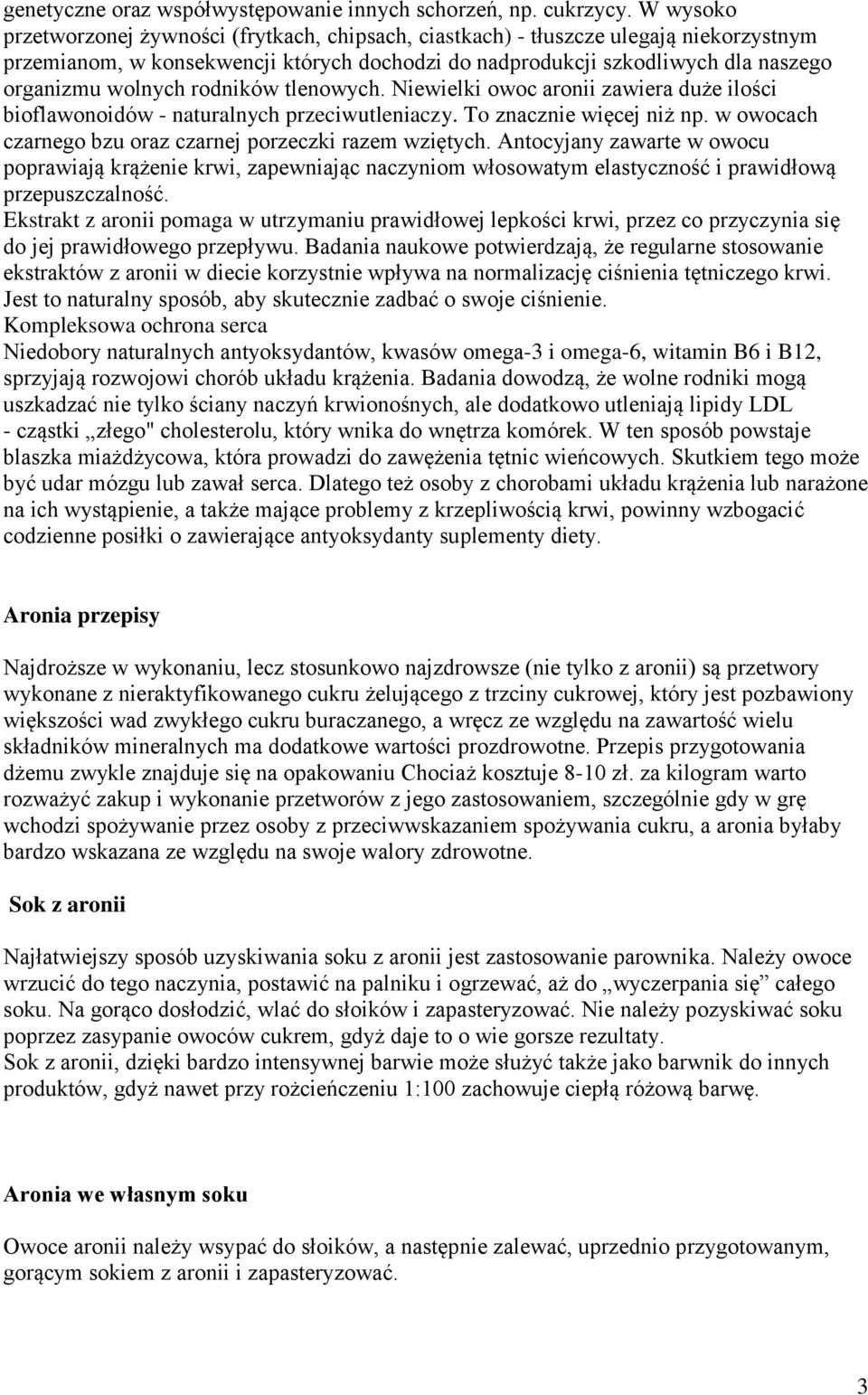 rodników tlenowych. Niewielki owoc aronii zawiera duże ilości bioflawonoidów - naturalnych przeciwutleniaczy. To znacznie więcej niż np. w owocach czarnego bzu oraz czarnej porzeczki razem wziętych.