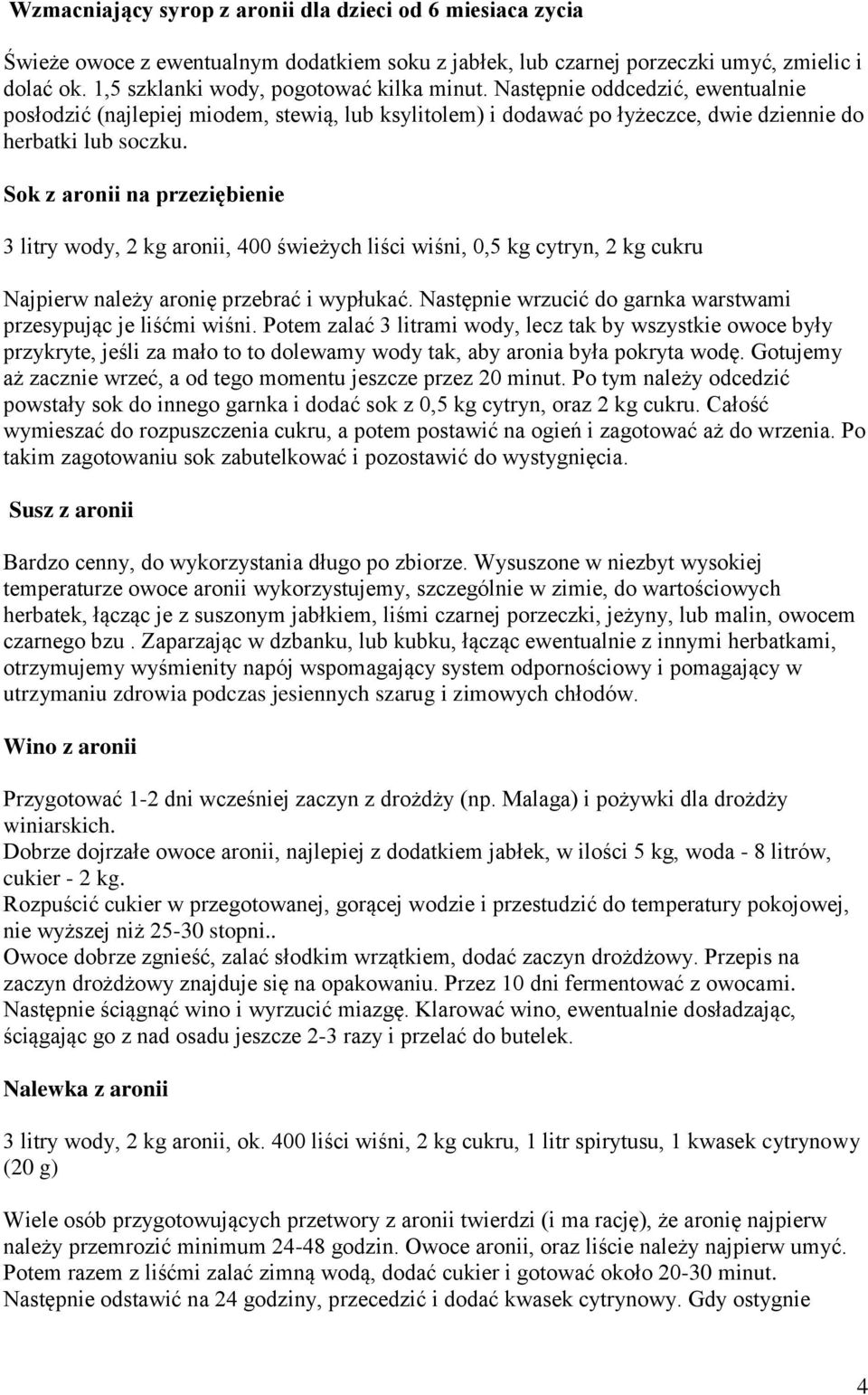 Sok z aronii na przeziębienie 3 litry wody, 2 kg aronii, 400 świeżych liści wiśni, 0,5 kg cytryn, 2 kg cukru Najpierw należy aronię przebrać i wypłukać.