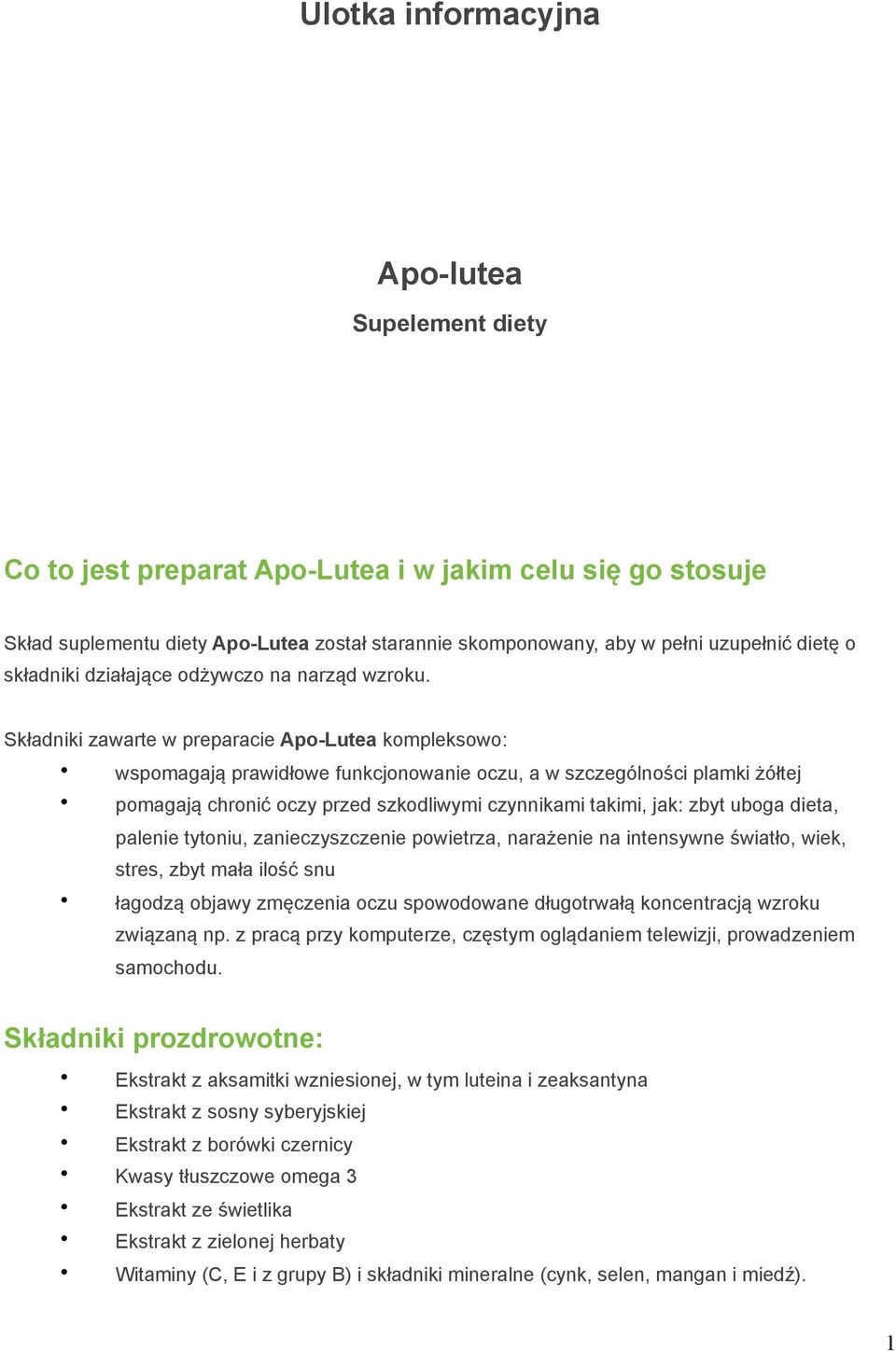 Składniki zawarte w preparacie Apo-Lutea kompleksowo: wspomagają prawidłowe funkcjonowanie oczu, a w szczególności plamki żółtej pomagają chronić oczy przed szkodliwymi czynnikami takimi, jak: zbyt